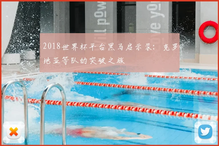 2018世界杯平台黑马启示录：克罗地亚等队的突破之旅