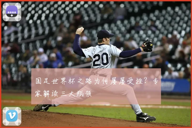 国足世界杯之路为何屡屡受挫？专家解读三大瓶颈