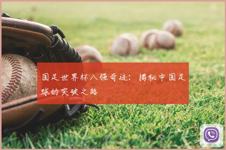 国足世界杯八强奇迹：揭秘中国足球的突破之路